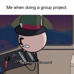Do I gotta do everything myself? | Me when doing a group project: | image tagged in do i gotta do everything myself | made w/ Imgflip meme maker