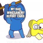 Your life will end in 30 minutes | ME: MY DAD WHO SAW MY REPORT CARD: | image tagged in your life will end in 30 minutes | made w/ Imgflip meme maker