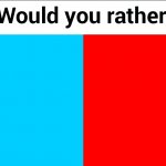 Would you rather? meme