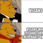 I'm looking at you vegan teacher. | VEGANS; VEGANS WHO TRY AND FORRCE THEIR HABIT ON YOU | image tagged in whinnie the pooh | made w/ Imgflip meme maker