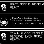 Most People Deserve Mercy But I Made A Plot Twist | Noah's elimination in Total Drama World Tour was the worst one. | image tagged in most people deserve mercy but i made a plot twist,total drama | made w/ Imgflip meme maker