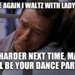 Sad Hal | AND ONCE AGAIN I WALTZ WITH LADY VICTORY; TRY HARDER NEXT TIME, MAYBE SHE'LL BE YOUR DANCE PARTNER. | image tagged in sad hal,the most interesting man in the world,change my mind,batman slapping robin,bad luck brian,star wars yoda | made w/ Imgflip meme maker