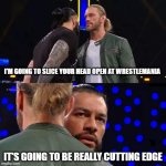 Roman Reigns Edge | I'M GOING TO SLICE YOUR HEAD OPEN AT WRESTLEMANIA; IT'S GOING TO BE REALLY CUTTING EDGE | image tagged in roman reigns edge | made w/ Imgflip meme maker
