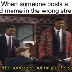 At least they tried | When someone posts a good meme in the wrong stream | image tagged in fresh prince he a little confused but he got the spirit,imgflip,memes | made w/ Imgflip meme maker