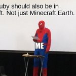 THIS IS ME! | Ruby should also be in Minecraft. Not just Minecraft Earth. ME | image tagged in spider-man doing a presentation | made w/ Imgflip meme maker