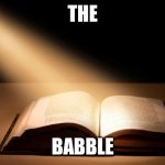 Bible | THE; BABBLE | image tagged in bible | made w/ Imgflip meme maker