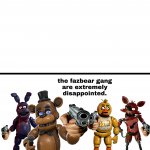 The Fazbear Gang are extremely disappointed meme