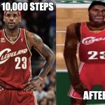 steps | BEFORE 10,000 STEPS; AFTER | image tagged in lebron videogame | made w/ Imgflip meme maker