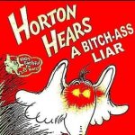 Horton hears a bitch ass liar