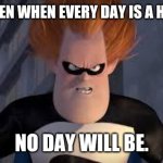 Too many damn holidays, America!! | ...AND THEN WHEN EVERY DAY IS A HOLIDAY... NO DAY WILL BE. | image tagged in syndrome incredibles | made w/ Imgflip meme maker