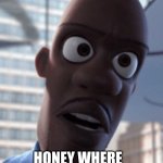 What life is like | WHAT LIFE IS LIKE; HONEY WHERE IS THE TV REMOTE | image tagged in honey where is my super suit | made w/ Imgflip meme maker
