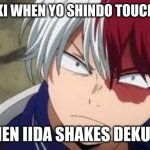 Angry Icy-Hot | TODOROKI WHEN YO SHINDO TOUCHES DEKU; AND WHEN IIDA SHAKES DEKU'S HAND | image tagged in angry todoroki | made w/ Imgflip meme maker