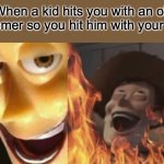 Satanic woody (no spacing) | When a kid hits you with an ok boomer so you hit him with your car | image tagged in satanic woody no spacing | made w/ Imgflip meme maker