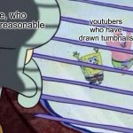 Drawings | youtubers who have drawn tumbnails; me, who draws reasonable | image tagged in spongebob having fun | made w/ Imgflip meme maker