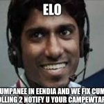 Scammer bullshit | ELO; WEE CUMPANEE IN EENDIA AND WE FIX CUMPUTAR. WEE ARE COLLING 2 NOTIFY U YOUR CAMPEWTAR HEZ WIRUS. | image tagged in indian scammer | made w/ Imgflip meme maker