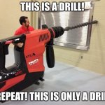 This is only | THIS IS A DRILL! I REPEAT! THIS IS ONLY A DRILL. | image tagged in giant drill,repeat,drill | made w/ Imgflip meme maker