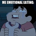 Steven Universe eating | ME EMOTIONAL EATING: | image tagged in steven universe eating | made w/ Imgflip meme maker