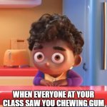Grubhub Kid | WHEN EVERYONE AT YOUR CLASS SAW YOU CHEWING GUM | image tagged in grubhub kid | made w/ Imgflip meme maker