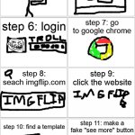 relatable | how to troll random person; step 1: wake up; step 3: get your laptop; step 2: put your clothes on; step 4: open up your laptop; step 5: get to the login screen; step 6: login; step 7: go to google chrome; step 8: seach imgflip.com; step 9: click the website; step 10: find a template; step 11: make a fake ''see more'' button; step 12: add something so the person thinks there is more; step 13: click generate button; step 15: google closes and you lost your progress; step 14: look at the meme you made | image tagged in blank comic panel 2x8,troll face,trolling | made w/ Imgflip meme maker