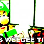It's  W E E G E E  TIME
