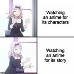 Watching an anime | Watching an anime for its characters; Watching an anime for its story | image tagged in chika no yes,anime | made w/ Imgflip meme maker