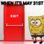 SpongeBob Door Meme | WHEN IT'S MAY 31ST | image tagged in spongebob door meme | made w/ Imgflip meme maker