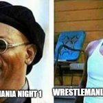 Samuel L Jackson before and after | WRESTLEMANIA NIGHT 1; WRESTLEMANIA NIGHT 2 | image tagged in samuel l jackson before and after | made w/ Imgflip meme maker