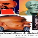 Matt, squidward, dababy car and Mickey | Top 4 people that could beat thanos in a 1v1 without even trying | image tagged in youtube,mii,mickey mouse,squidward | made w/ Imgflip meme maker