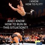WWE | LOOK AT ME,
I KNOW HOW TO FLY?? AND I KNOW
HOW TO RUN IN THIS SITUATION?? | image tagged in wwe,walking,run,john cena,i believe i can fly,i know | made w/ Imgflip meme maker