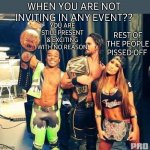 wwe | WHEN YOU ARE NOT INVITING IN ANY EVENT?? YOU ARE STILL PRESENT & EXCITING WITH NO REASON; REST OF THE PEOPLE
PISSED OFF | image tagged in wwe,event,current events,do you are have stupid,stupid people,so glad i grew up with this | made w/ Imgflip meme maker