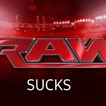 WWE RAW | SUCKS | image tagged in wwe raw,raw,your team sucks,sucks | made w/ Imgflip meme maker