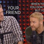 E&C WWE | WHEN YOU SAY THINGS YOU DON'T HAVE TO SAY.
BUT YOU MEAN IT; YOUR FRIEND | image tagged in e c wwe,when you realize,so i guess you can say things are getting pretty serious,best friends,you don't say | made w/ Imgflip meme maker