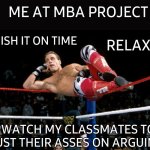 HBK | ME AT MBA PROJECT; FINISH IT ON TIME; RELAX; WATCH MY CLASSMATES TO BUST THEIR ASSES ON ARGUING | image tagged in hbk,project,college,laugh,lol,lol so funny | made w/ Imgflip meme maker