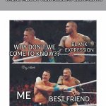 WWE | WHEN OUR COMMON FRIEND TALKS ABOUT HER ACCOMPLISHMENTS; WHY DON'T WE COME TO KNOW?? BLANK EXPRESSION; ME; BEST FRIEND | image tagged in wwe,accomplishment,talk,common sense,friends,i don't know | made w/ Imgflip meme maker