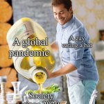Guy pouring olive oil on the salad | A global pandemic; A guy eating a bat; Society since 2020 | image tagged in guy pouring olive oil on the salad | made w/ Imgflip meme maker