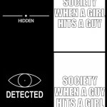 im back bois | SOCIETY WHEN A GIRL HITS A GUY; SOCIETY WHEN A GUY HITS A GIRL | image tagged in hidden detected | made w/ Imgflip meme maker