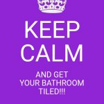Keep Calm And Carry On Purple | KEEP CALM AND GET YOUR BATHROOM TILED!!! | image tagged in memes,keep calm and carry on purple | made w/ Imgflip meme maker