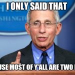 Dr. Fauci | I ONLY SAID THAT; BECAUSE MOST OF Y'ALL ARE TWO FACED | image tagged in dr fauci | made w/ Imgflip meme maker