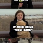 Dog steals mic | ME IN FAMILY GATHERING; MY PHONE; MY YOUNG COUSIN
"YOU GOT GAME?"; ME; MY YOUNG COUSIN | image tagged in dog steals mic,young cousin,phone | made w/ Imgflip meme maker