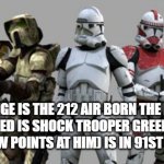 star wars clones | OK THE ORANGE IS THE 212 AIR BORN THE BLUE IS THE 501ST AIR-BORN RED IS SHOCK TROOPER GREEN IS A SCOUT AND THE RED GUY (ARROW POINTS AT HIM) IS IN 91ST GROUND DIVISION | image tagged in star wars clones | made w/ Imgflip meme maker