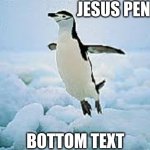 JESUS PENGUIN | JESUS PENGUIN; BOTTOM TEXT | image tagged in this is amazing,jesus christ | made w/ Imgflip meme maker