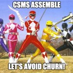CSMs Assemble. Let's avoid churn | CSMS ASSEMBLE; LET'S AVOID CHURN! | image tagged in morphin time,customer success,customer success manager,churn,business | made w/ Imgflip meme maker