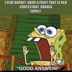 Good Answer | STEVE HARVEY: NAME A FRUIT THAT IS RED 
CONTESTANT: ORANGE
FAMILY: | image tagged in good answer | made w/ Imgflip meme maker