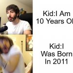 I Am Old | Kid:I Am 10 Years Old; Kid:I Was Born In 2011 | image tagged in penguinz0,gifs,memes,funny,funny memes,oh wow are you actually reading these tags | made w/ Imgflip meme maker