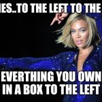 beyonce to the left | HEGIES..TO THE LEFT TO THE LEFT; EVERTHING YOU OWN IN A BOX TO THE LEFT | image tagged in beyonce to the left | made w/ Imgflip meme maker