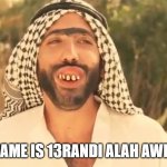 MY NAME IS 13RANDI ALAH AWKBAR | image tagged in arab | made w/ Imgflip meme maker