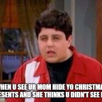 WHEN U SEE UR MOM HIDE YO CHRISTMAS PRESENTS AND SHE THINKS U DIDN'T SEE HER | image tagged in drake and josh | made w/ Imgflip meme maker