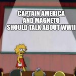 Lisa petition meme | CAPTAIN AMERICA AND MAGNETO SHOULD TALK ABOUT WWII | image tagged in lisa petition meme,x men,marvel,captain america,mcu,fox | made w/ Imgflip meme maker