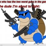 he bouta blastoise you to the gulag | me who has the two worst guns in the game; the dude I'm about to fight: | image tagged in pokemon motha | made w/ Imgflip meme maker