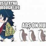 giyu and his penguins | ME JUST TRYNA GET THROUGH LIFE; ADS ON HULU | image tagged in giyu and his penguins,anime,demon slayer | made w/ Imgflip meme maker